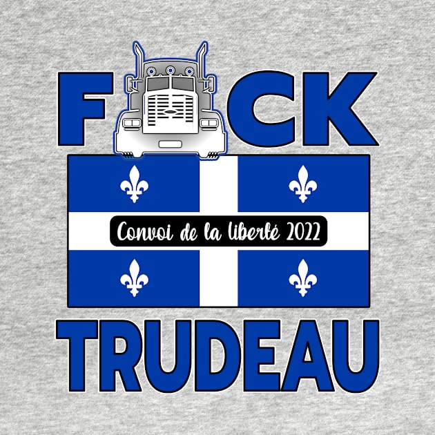 QUÉBEC FLAG - F-CK TRUDEAU SAVE CANADA FREEDOM CONVOY 2022 TRUCKERS QUÉBEC by KathyNoNoise